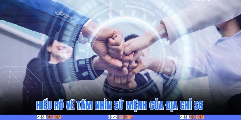 Hiểu rõ về tầm nhìn sứ mệnh của địa chỉ S8