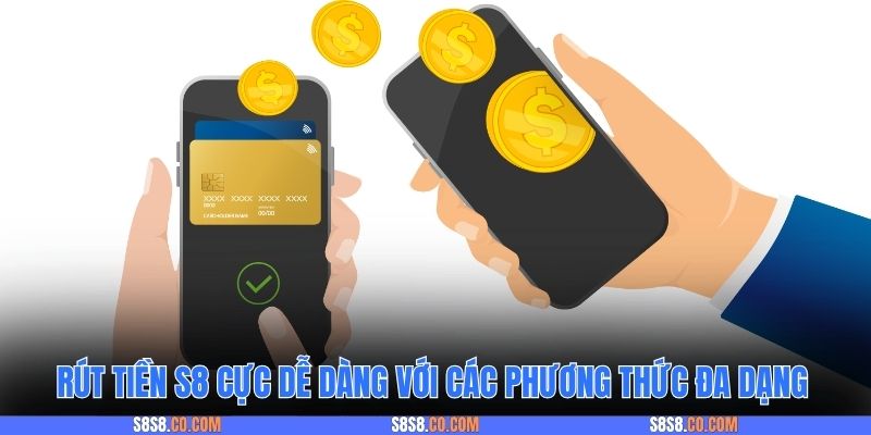 Rút tiền S8 cực dễ dàng với các phương thức đa dạng