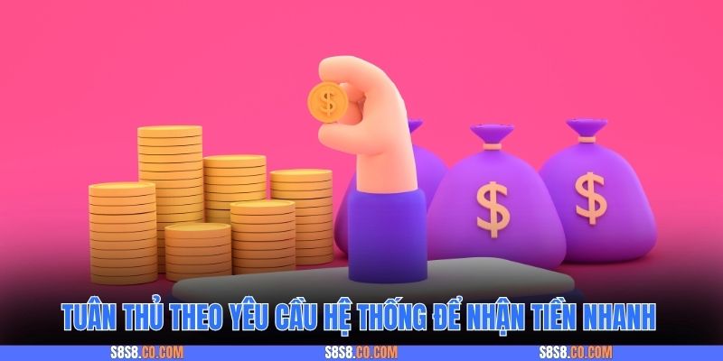 Tuân thủ theo yêu cầu hệ thống để nhận tiền nhanh