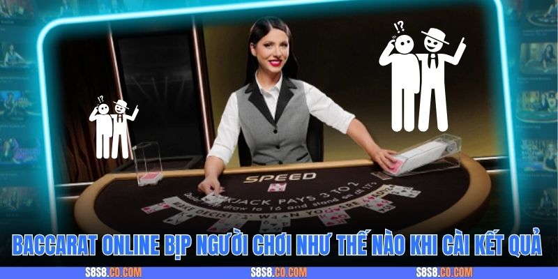 Baccarat online bịp người chơi như thế nào khi cài kết quả
