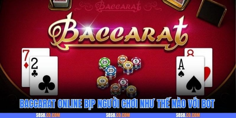 Baccarat online bịp người chơi như thế nào với bot