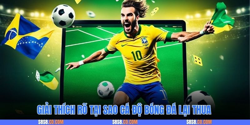 Giải thích rõ tại sao cá độ bóng đá lại thua