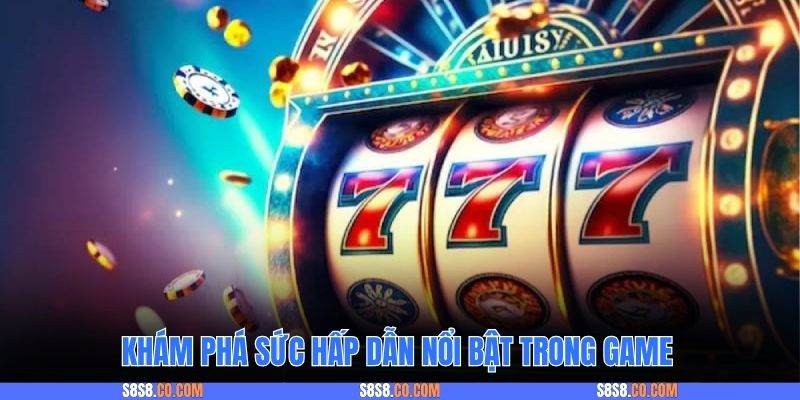 Khám phá sức hấp dẫn nổi bật trong game