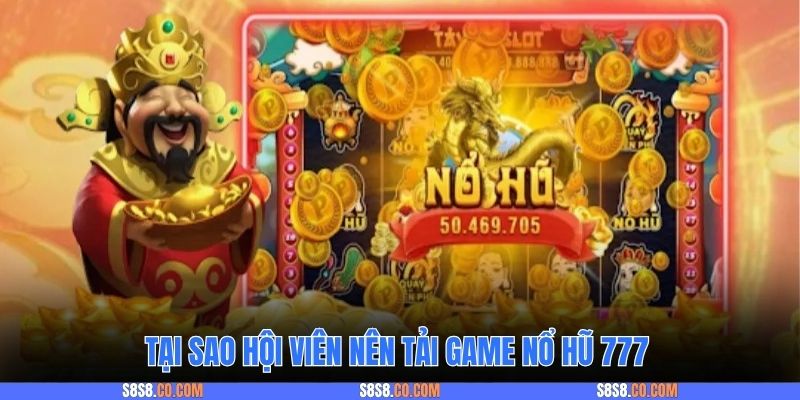 Tại sao hội viên nên tải game nổ hũ 777