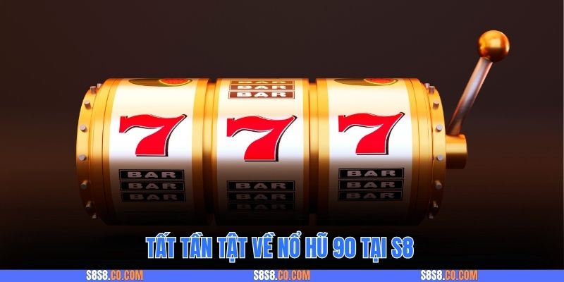 Tất tần tật về nổ hũ 90 tại S8